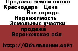 Продажа земли около Краснодара › Цена ­ 700 000 - Все города Недвижимость » Земельные участки продажа   . Воронежская обл.